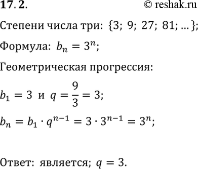 Изображение 17.2.	Дана возрастающая последовательность всех степеней числа 3 с натуральными показателями. Является ли эта последовательность геометрической прогрессией? Если да, то...