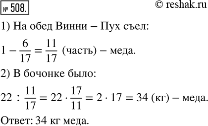 Изображение 508 На завтрак Винни-Пух съел 6/17 бочонка мёда, а на обед - остальные 22 кг. Сколько килограммов мёда было в...