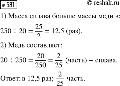 Изображение 581. В сплаве, масса которого равна 250 кг, содержится 20 кг меди. Во сколько раз масса сплава больше, чем масса меди, содержащейся в нём? Какую часть сплава составляет...