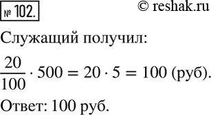 Изображение 102. Служащий вложил 500 р. в акции своего предприятия и получил 20 % дохода. Сколько рублей дохода он...