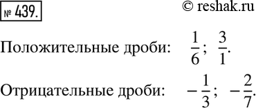 Изображение 439. Какие из дробей являются положительными, какие отрицательными:1/6, -1/3, 0/4, -2/7, 3/1,...