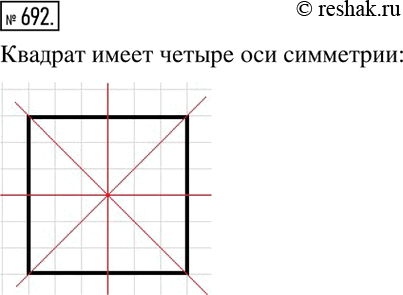 Изображение 692. Постройте на клетчатой бумаге квадрат 6х6 и все его оси симметрии. Сколько осей симметрии имеет...