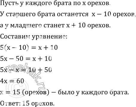 Изображение 597. У двух братьев поровну орехов. Если старший брат отдаст младшему 10 орехов, то орехов у него станет в 5 раз меньше, чем у младшего. Сколько орехов у каждого...