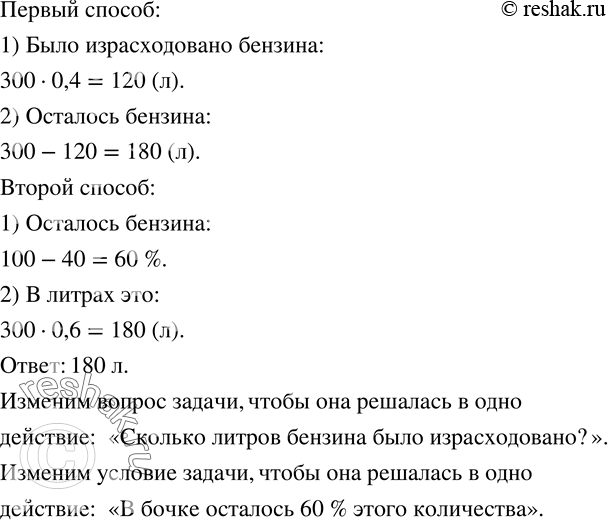 Изображение 626. Найдите 2 способа решения задачи: «В бочке 300 л бензина. За неделю было израсходовано 40 % этого количества. Сколько литров бензина осталось в бочке?»Измените...